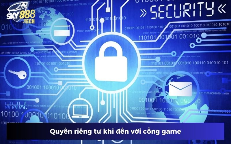 Quyền riêng tư khi đến với cổng game Quyền riêng tư khi đến với cổng game